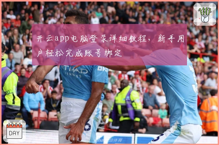 开云app电脑登录详细教程,新手用户轻松完成账号绑定
