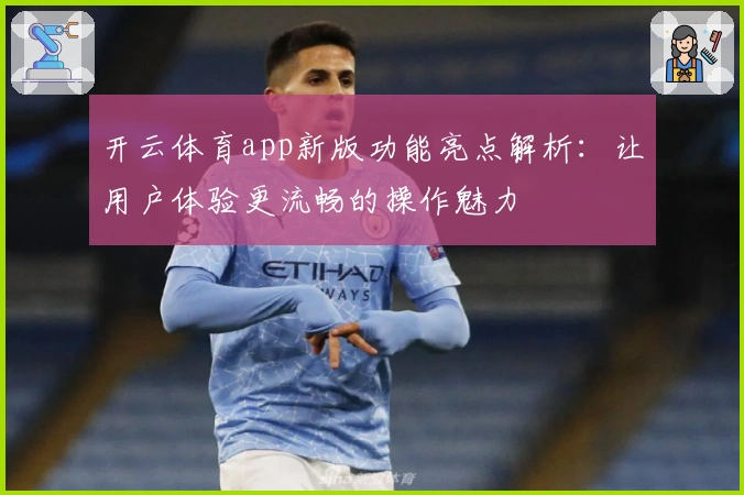 开云体育app新版功能亮点解析：让用户体验更流畅的操作魅力