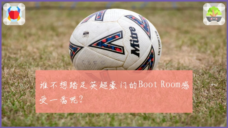 谁不想踏足英超豪门的Boot Room感受一番呢？