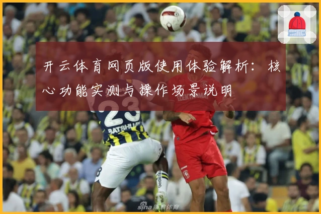 开云体育网页版使用体验解析：核心功能实测与操作场景说明