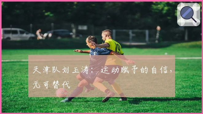 天津队刘玉涛：运动赋予的自信，无可替代