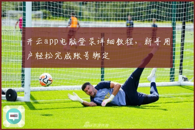 开云app电脑登录详细教程，新手用户轻松完成账号绑定