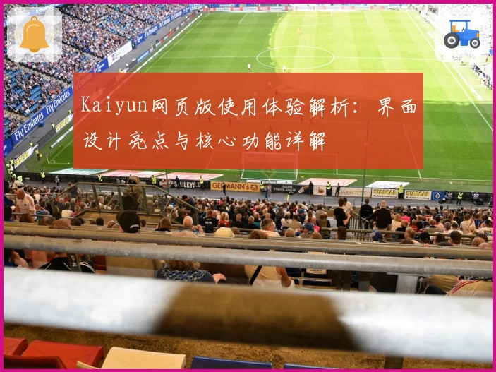 Kaiyun网页版使用体验解析：界面设计亮点与核心功能详解